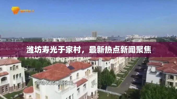 潍坊寿光于家村，最新热点新闻聚焦