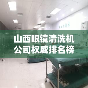 山西眼镜清洗机公司权威排名榜单揭晓！