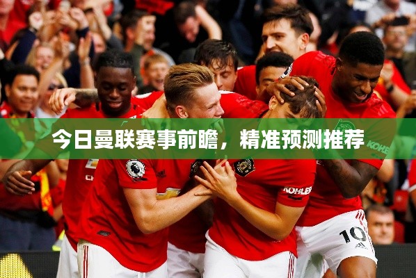 今日曼联赛事前瞻，精准预测推荐