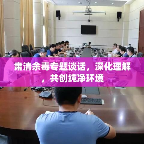 肃清余毒专题谈话，深化理解，共创纯净环境