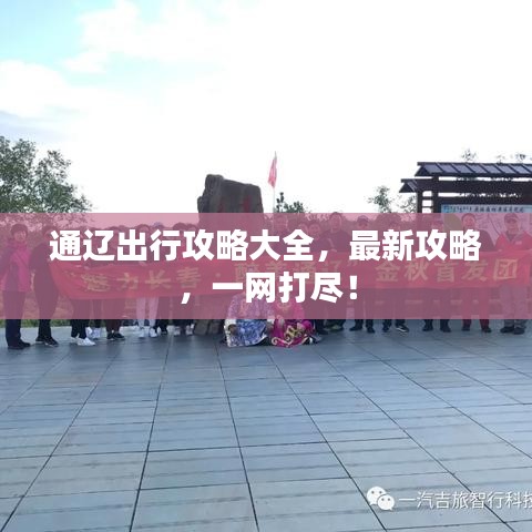 通辽出行攻略大全，最新攻略，一网打尽！