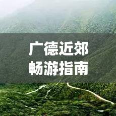 广德近郊畅游指南，秘境之旅，不容错过的旅游攻略！