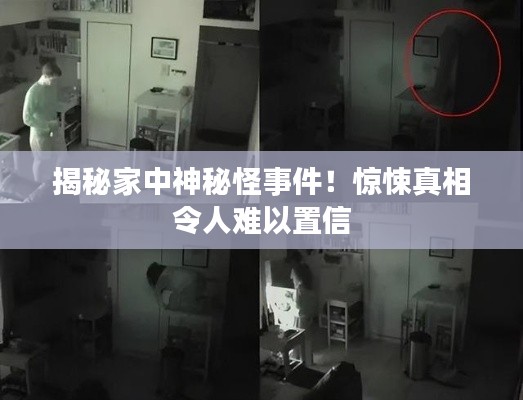 揭秘家中神秘怪事件！惊悚真相令人难以置信