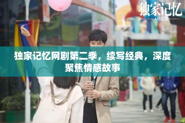独家记忆网剧第二季，续写经典，深度聚焦情感故事