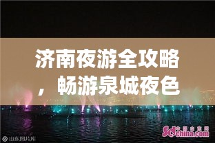 济南夜游全攻略，畅游泉城夜色之美