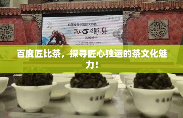 百度匠比茶，探寻匠心独运的茶文化魅力！