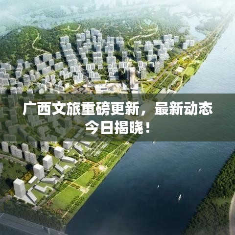 广西文旅重磅更新，最新动态今日揭晓！