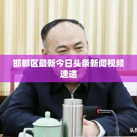 邯郸区最新今日头条新闻视频速递
