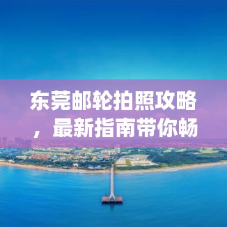 东莞邮轮拍照攻略，最新指南带你畅游摄影胜地！