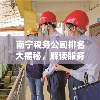 南宁税务公司排名大揭秘，解读服务品质与实力榜单