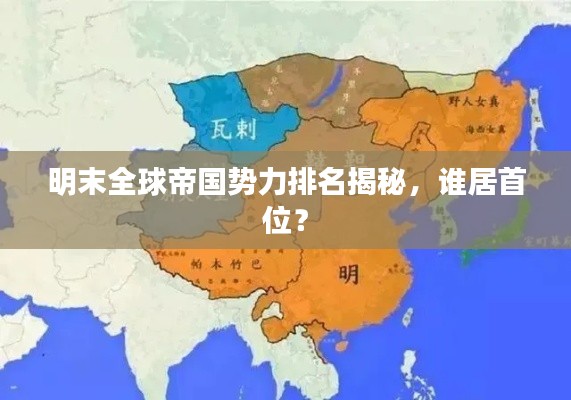 明末全球帝国势力排名揭秘，谁居首位？