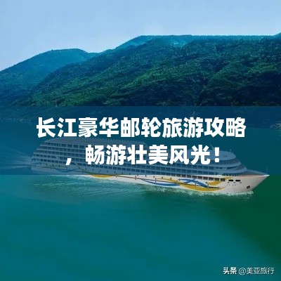 长江豪华邮轮旅游攻略，畅游壮美风光！