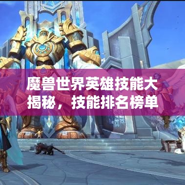 魔兽世界英雄技能大揭秘，技能排名榜单来袭！