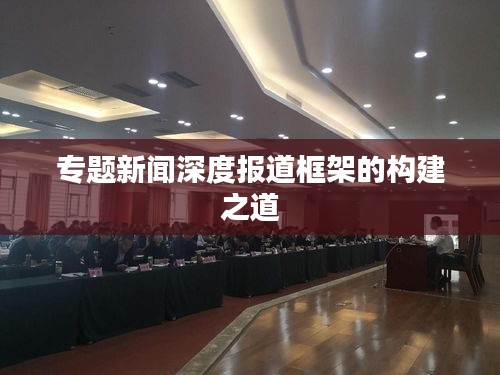 专题新闻深度报道框架的构建之道