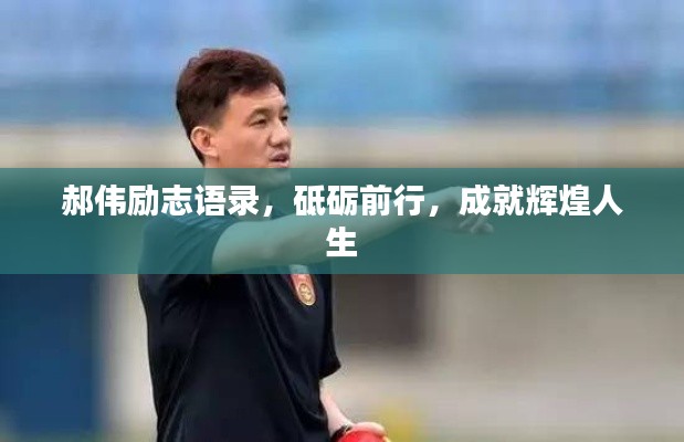 郝伟励志语录，砥砺前行，成就辉煌人生