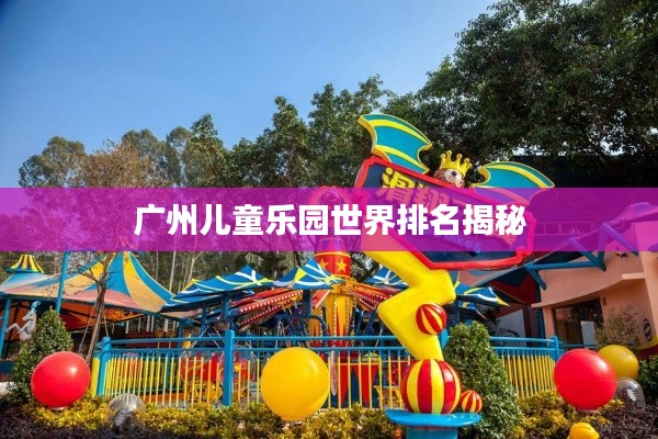 广州儿童乐园世界排名揭秘