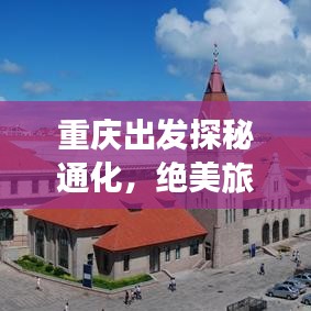 重庆出发探秘通化，绝美旅游攻略之旅！