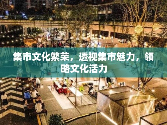 集市文化繁荣，透视集市魅力，领略文化活力
