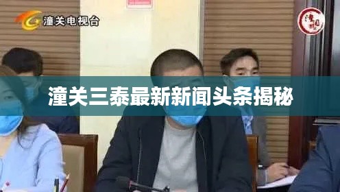 潼关三泰最新新闻头条揭秘