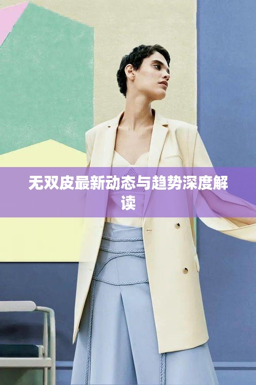 无双皮最新动态与趋势深度解读
