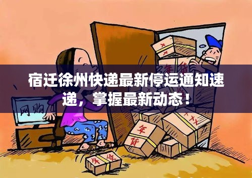 宿迁徐州快递最新停运通知速递，掌握最新动态！