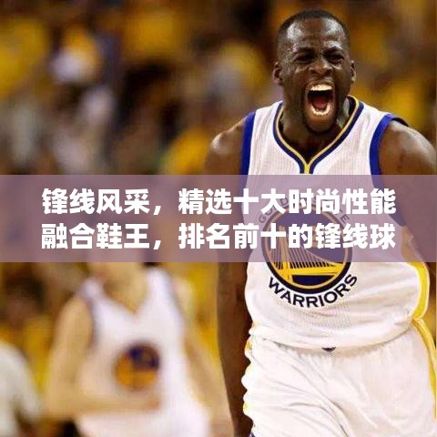 锋线风采，精选十大时尚性能融合鞋王，排名前十的锋线球鞋大盘点！