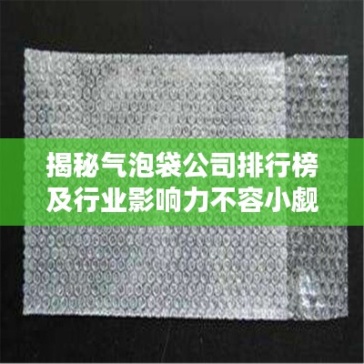 揭秘气泡袋公司排行榜及行业影响力不容小觑