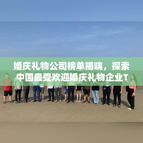 婚庆礼物公司榜单揭晓，探索中国最受欢迎婚庆礼物企业TOP排名