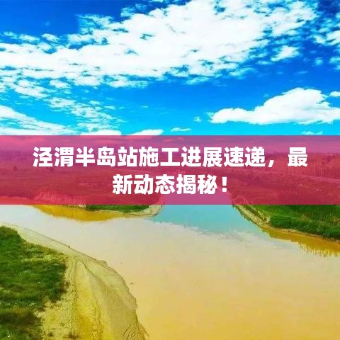 泾渭半岛站施工进展速递，最新动态揭秘！