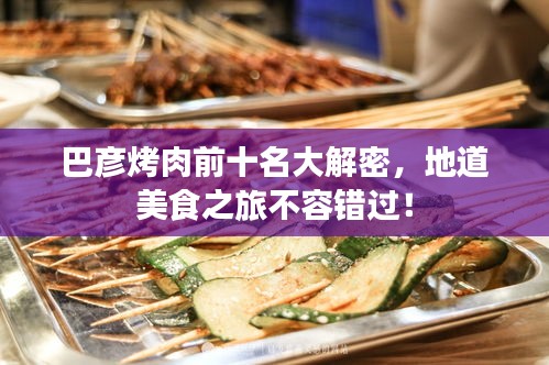 巴彦烤肉前十名大解密，地道美食之旅不容错过！