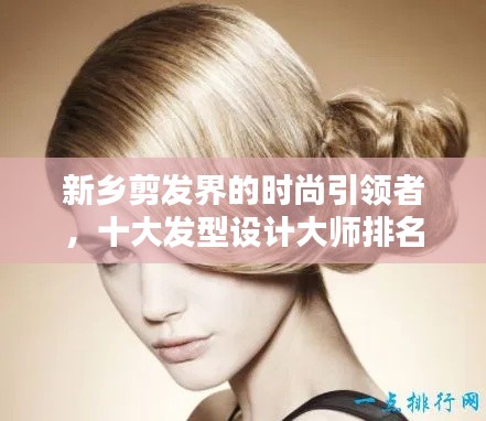 新乡剪发界的时尚引领者，十大发型设计大师排名