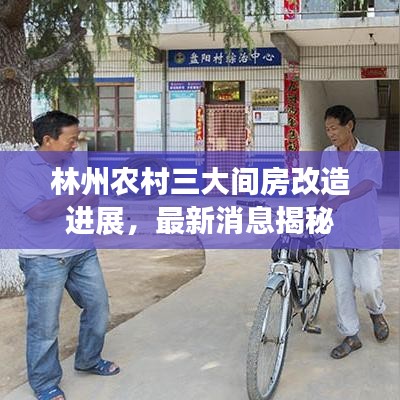 林州农村三大间房改造进展，最新消息揭秘