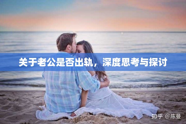 关于老公是否出轨，深度思考与探讨