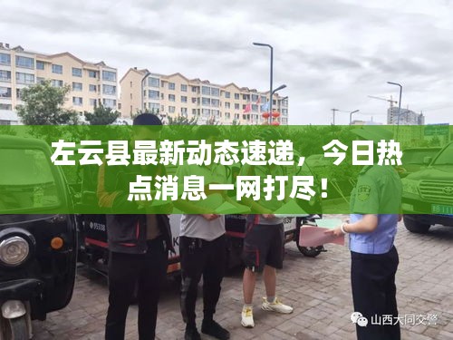 左云县最新动态速递，今日热点消息一网打尽！