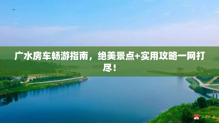 广水房车畅游指南，绝美景点+实用攻略一网打尽！