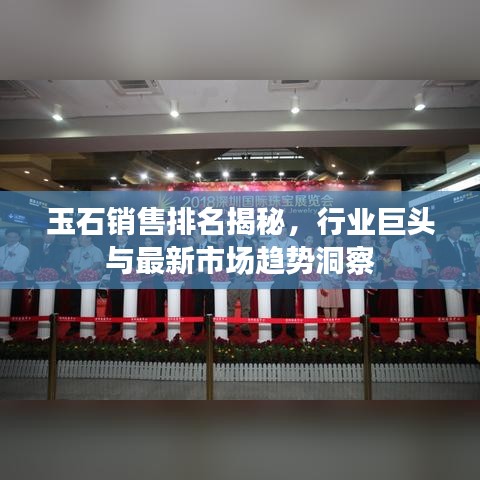 玉石销售排名揭秘，行业巨头与最新市场趋势洞察