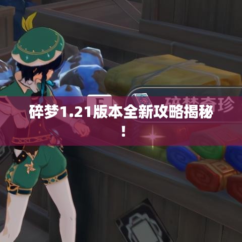 碎梦1.21版本全新攻略揭秘！