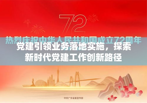 党建引领业务落地实施，探索新时代党建工作创新路径