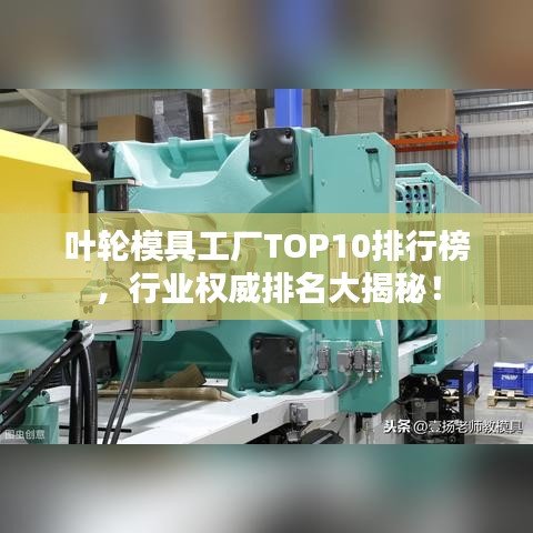 叶轮模具工厂TOP10排行榜，行业权威排名大揭秘！