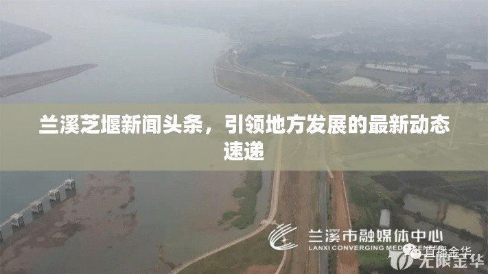 兰溪芝堰新闻头条，引领地方发展的最新动态速递
