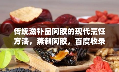 传统滋补品阿胶的现代烹饪方法，蒸制阿胶，百度收录热门标题