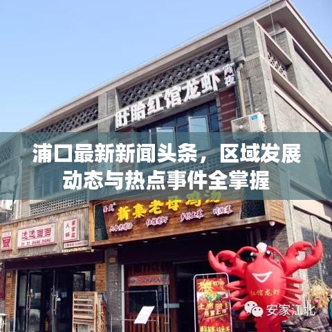 浦口最新新闻头条，区域发展动态与热点事件全掌握