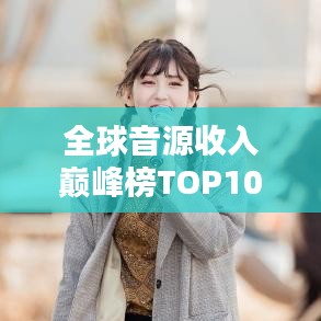 全球音源收入巅峰榜TOP10揭秘！