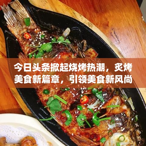 今日头条掀起烧烤热潮，炙烤美食新篇章，引领美食新风尚！