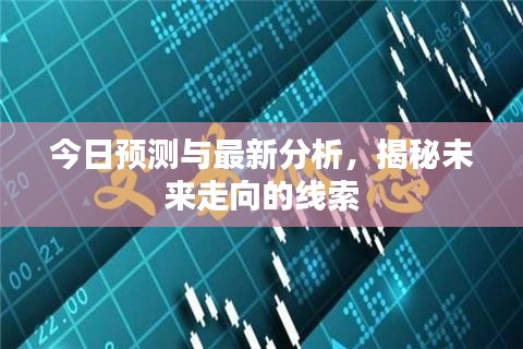 今日预测与最新分析，揭秘未来走向的线索