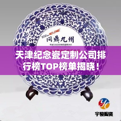 天津纪念瓷定制公司排行榜TOP榜单揭晓！