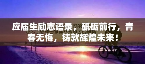 应届生励志语录，砥砺前行，青春无悔，铸就辉煌未来！