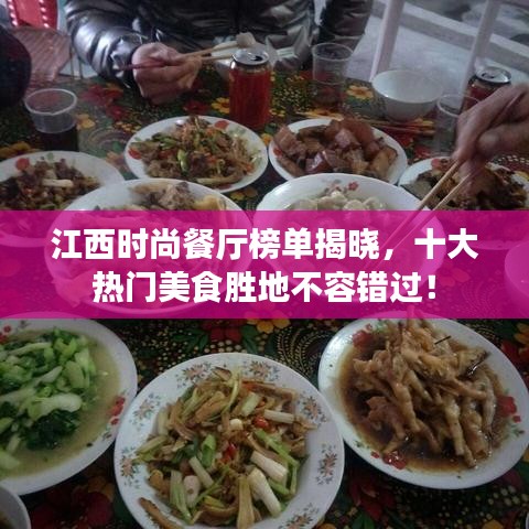 江西时尚餐厅榜单揭晓，十大热门美食胜地不容错过！