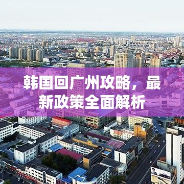 韩国回广州攻略，最新政策全面解析