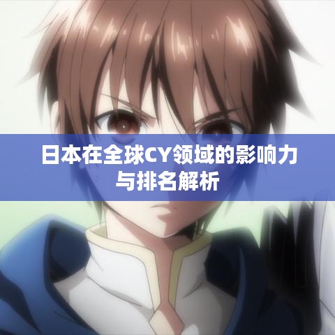日本在全球CY领域的影响力与排名解析